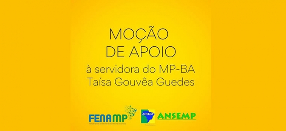 MOÇÃO DE APOIO À SERVIDORA DO MP-BA - TAÍSA GOUVÊA GUEDES